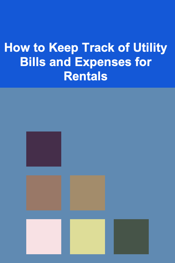 How to Keep Track of Utility Bills and Expenses for Rentals