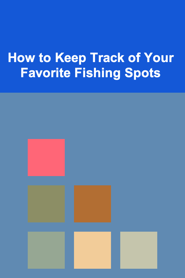 How to Keep Track of Your Favorite Fishing Spots