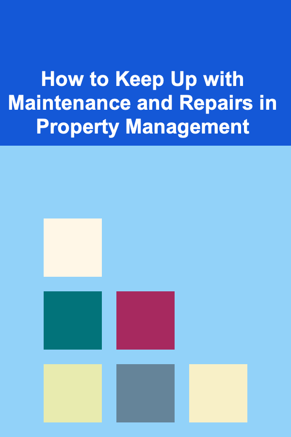 How to Keep Up with Maintenance and Repairs in Property Management