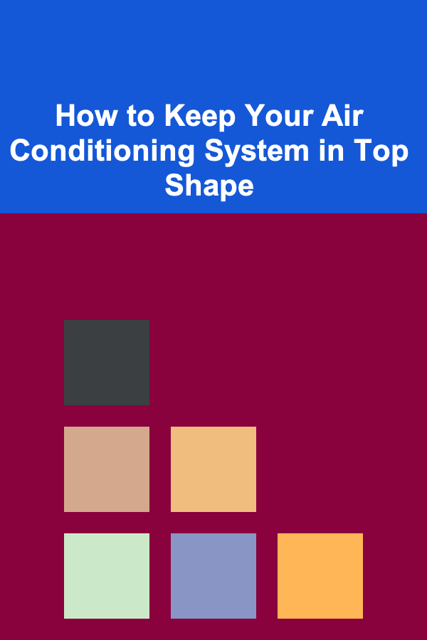 How to Keep Your Air Conditioning System in Top Shape