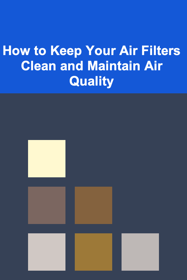 How to Keep Your Air Filters Clean and Maintain Air Quality