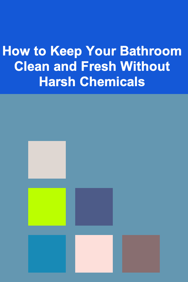 How to Keep Your Bathroom Clean and Fresh Without Harsh Chemicals