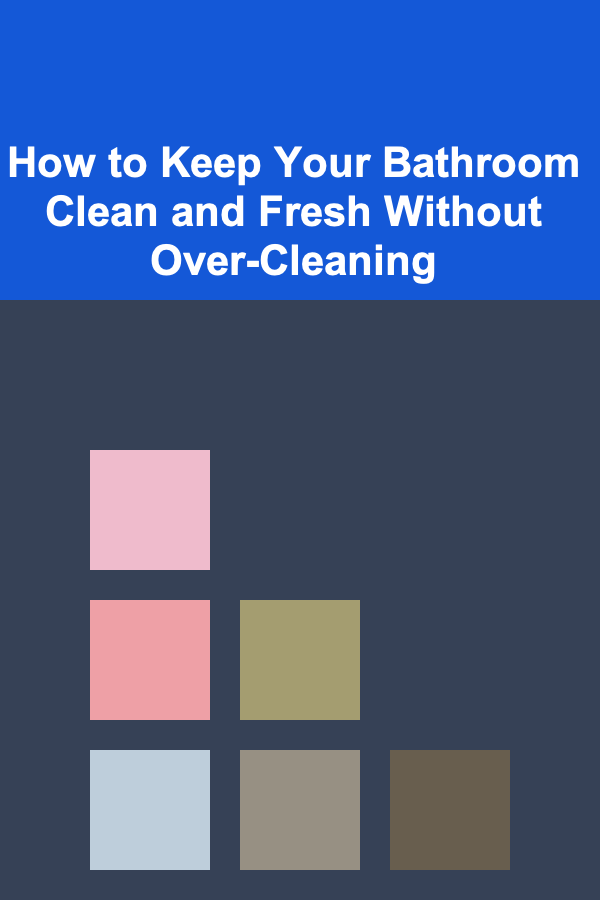How to Keep Your Bathroom Clean and Fresh Without Over-Cleaning