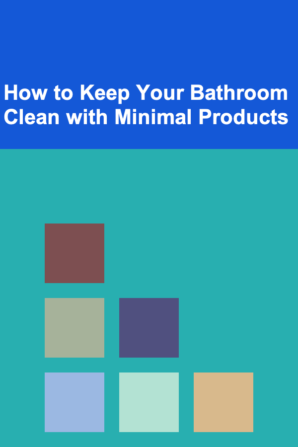 How to Keep Your Bathroom Clean with Minimal Products