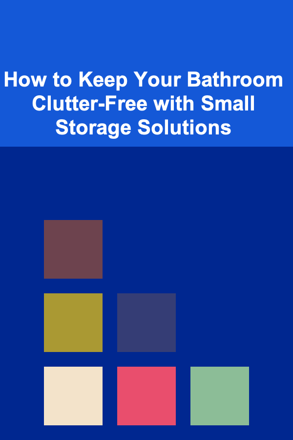 How to Keep Your Bathroom Clutter-Free with Small Storage Solutions