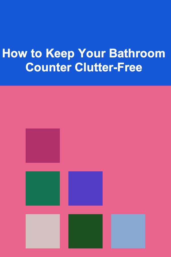 How to Keep Your Bathroom Counter Clutter-Free