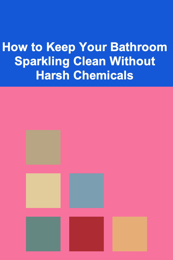 How to Keep Your Bathroom Sparkling Clean Without Harsh Chemicals