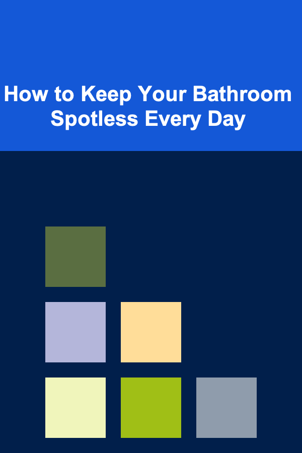 How to Keep Your Bathroom Spotless Every Day