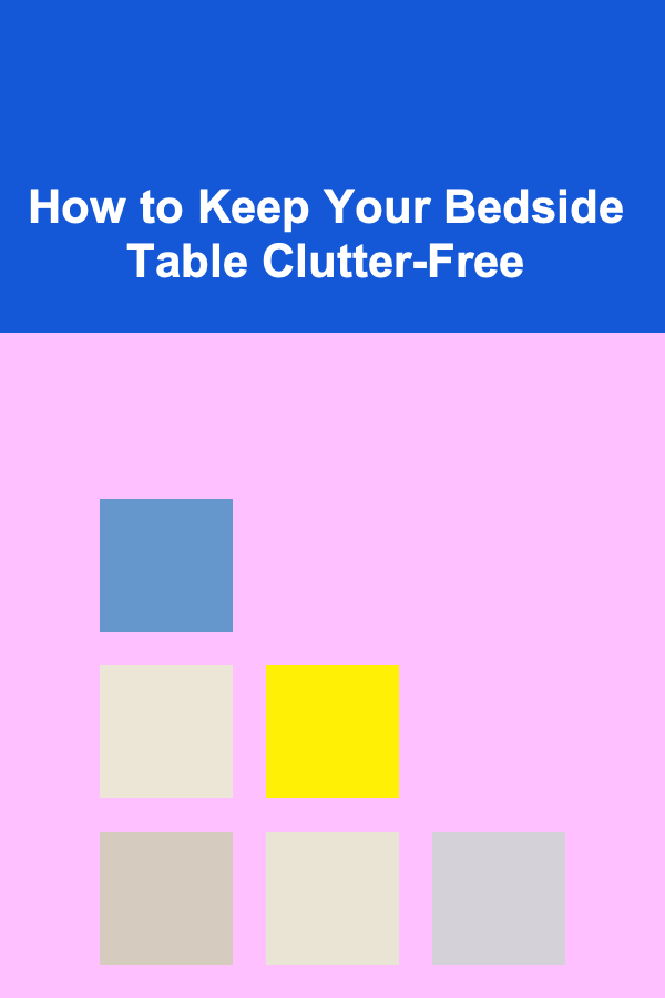 How to Keep Your Bedside Table Clutter-Free