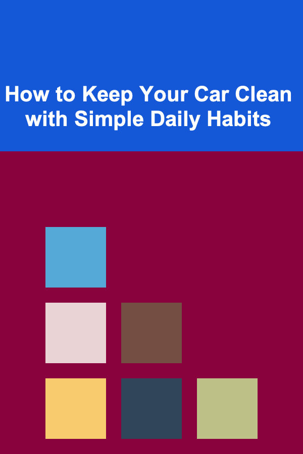 How to Keep Your Car Clean with Simple Daily Habits