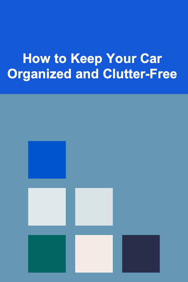 How to Keep Your Car Organized and Clutter-Free