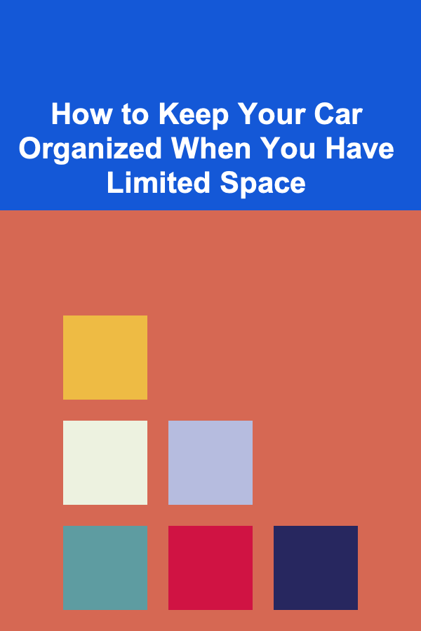How to Keep Your Car Organized When You Have Limited Space
