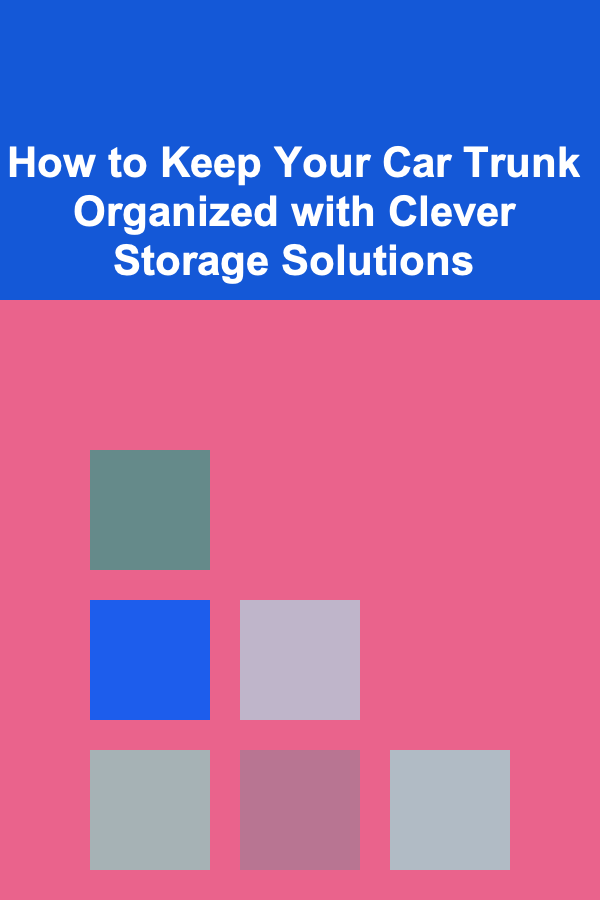 How to Keep Your Car Trunk Organized with Clever Storage Solutions