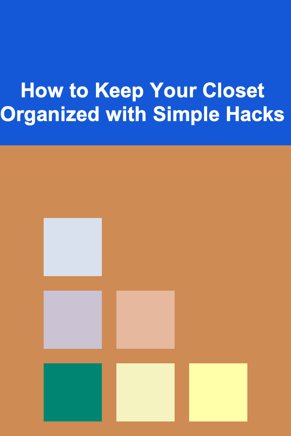 How to Keep Your Closet Organized with Simple Hacks