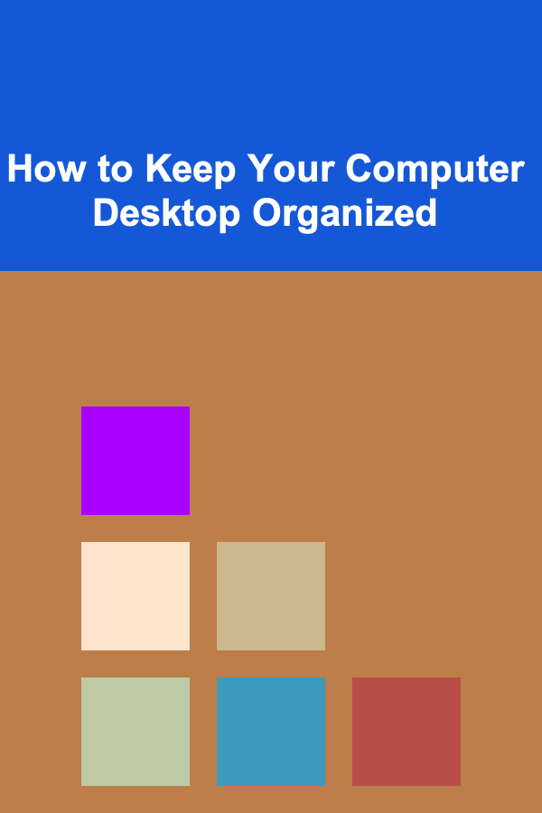 How to Keep Your Computer Desktop Organized