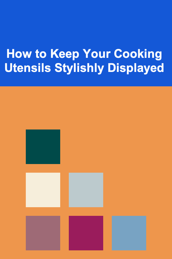 How to Keep Your Cooking Utensils Stylishly Displayed