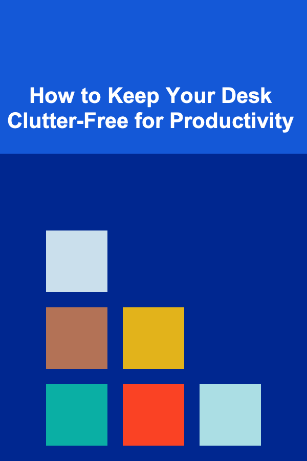 How to Keep Your Desk Clutter-Free for Productivity