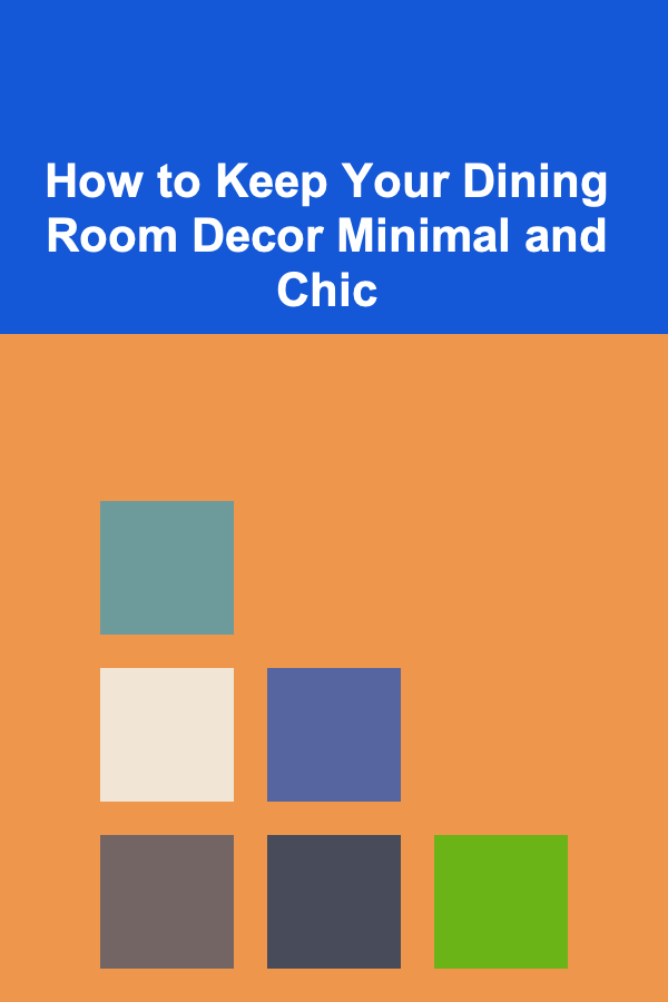 How to Keep Your Dining Room Decor Minimal and Chic