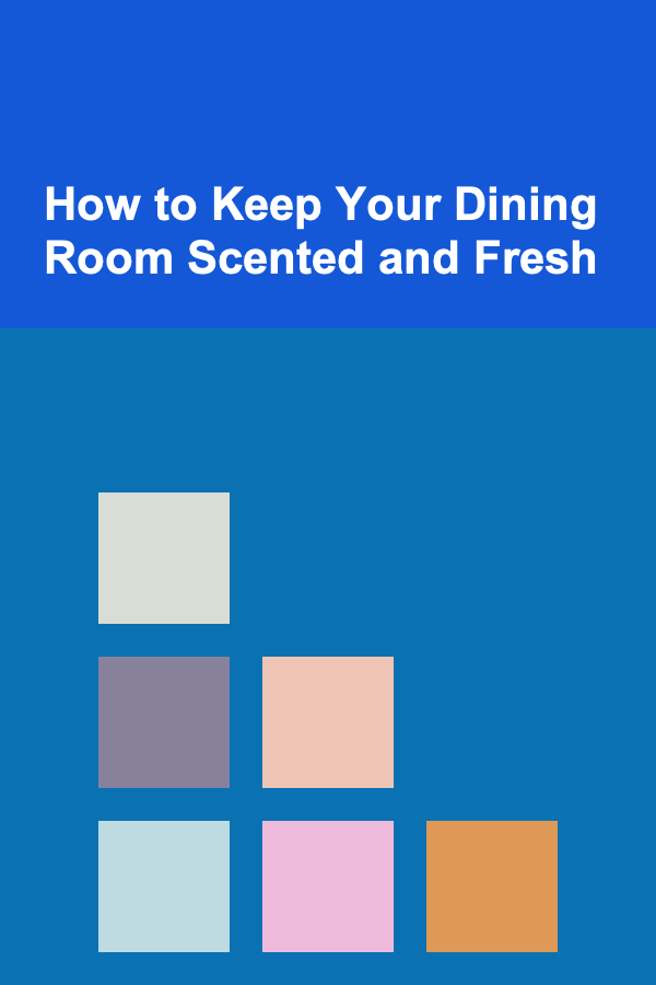 How to Keep Your Dining Room Scented and Fresh