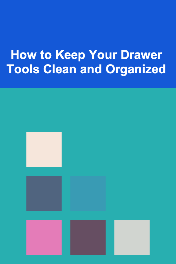 How to Keep Your Drawer Tools Clean and Organized