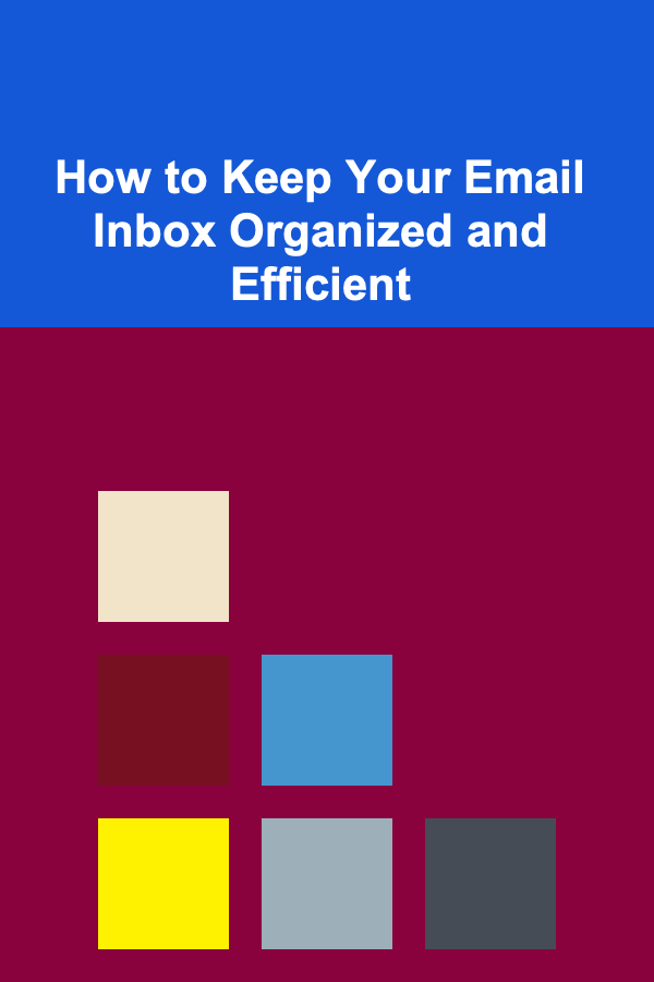 How to Keep Your Email Inbox Organized and Efficient