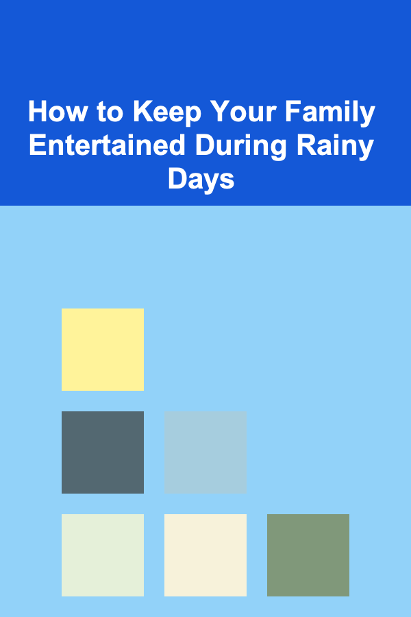 How to Keep Your Family Entertained During Rainy Days