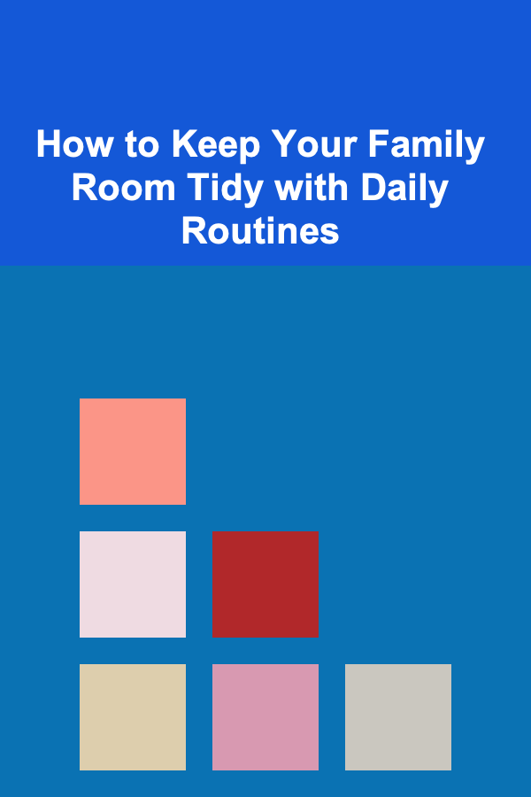 How to Keep Your Family Room Tidy with Daily Routines