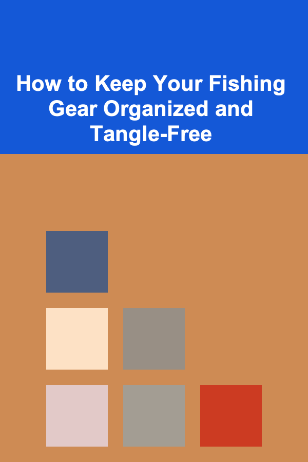 How to Keep Your Fishing Gear Organized and Tangle-Free