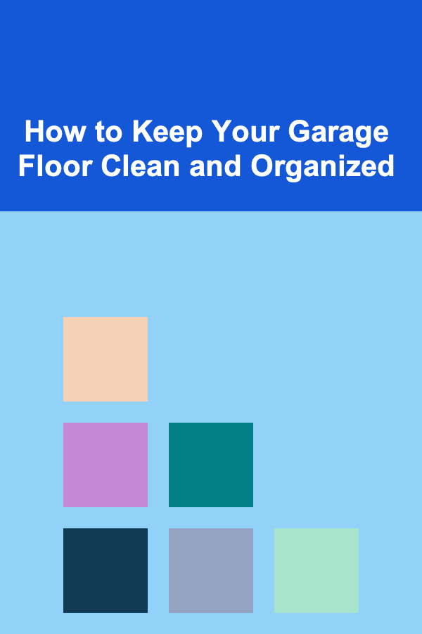 How to Keep Your Garage Floor Clean and Organized