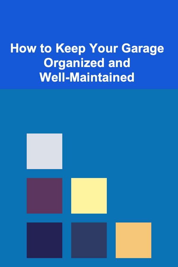 How to Keep Your Garage Organized and Well-Maintained