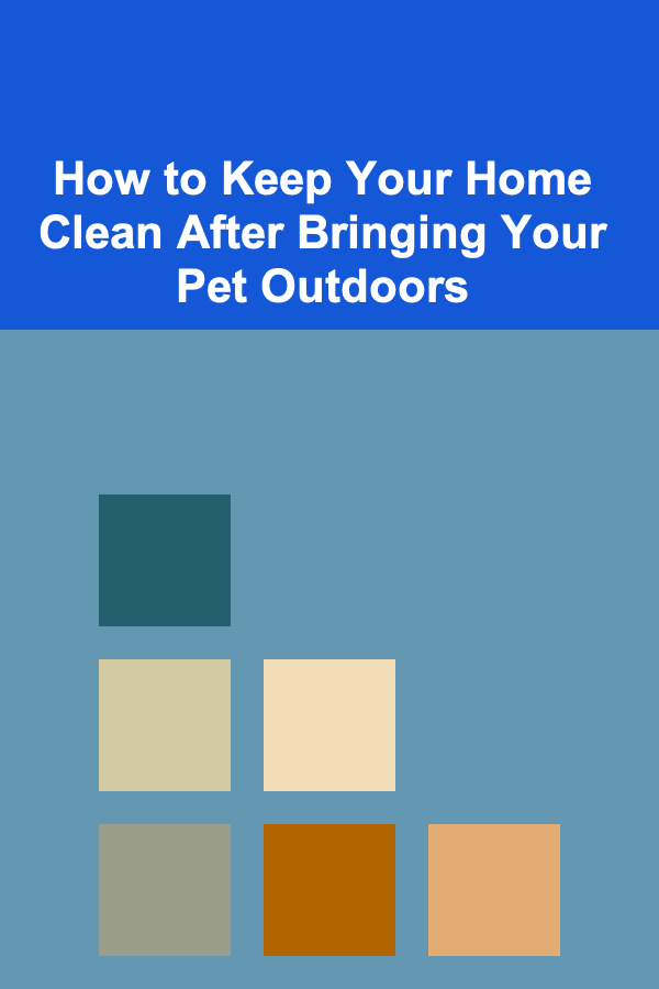 How to Keep Your Home Clean After Bringing Your Pet Outdoors