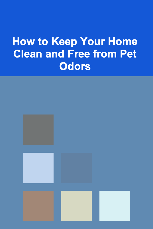 How to Keep Your Home Clean and Free from Pet Odors