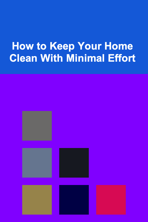 How to Keep Your Home Clean With Minimal Effort