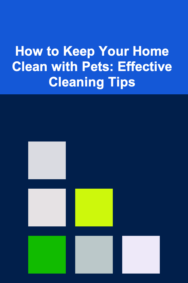 How to Keep Your Home Clean with Pets: Effective Cleaning Tips