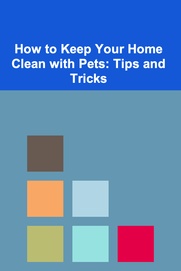 How to Keep Your Home Clean with Pets: Tips and Tricks