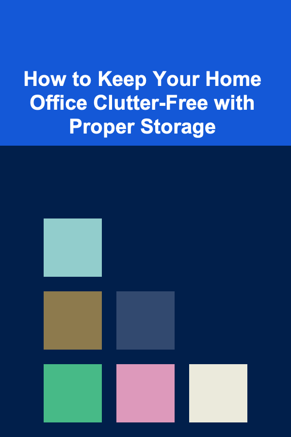 How to Keep Your Home Office Clutter-Free with Proper Storage