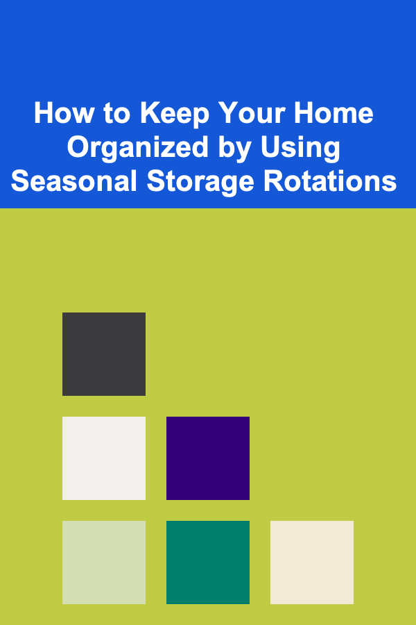 How to Keep Your Home Organized by Using Seasonal Storage Rotations