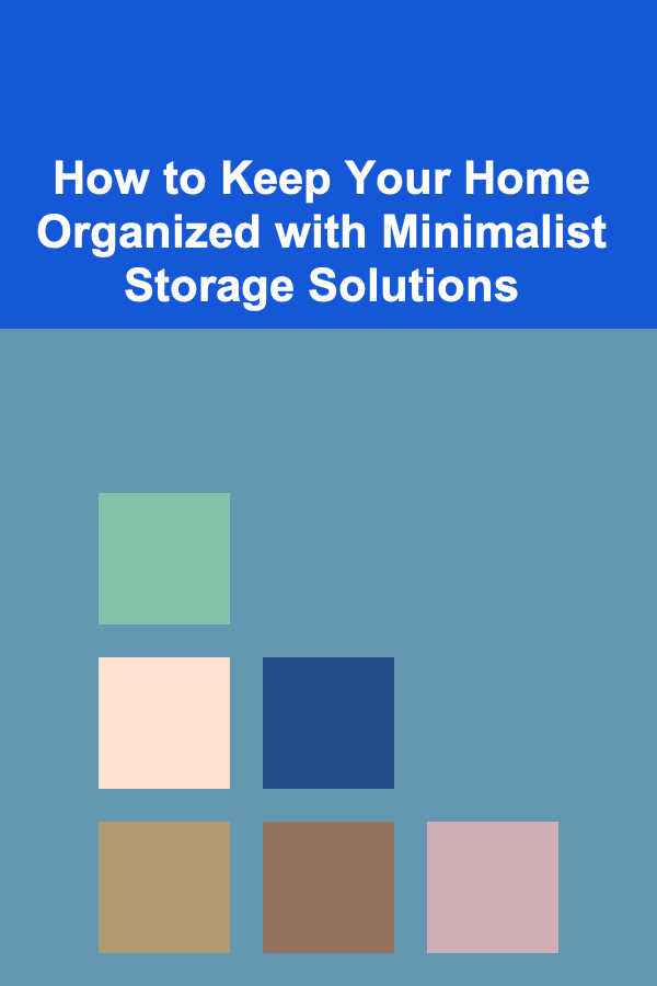 How to Keep Your Home Organized with Minimalist Storage Solutions