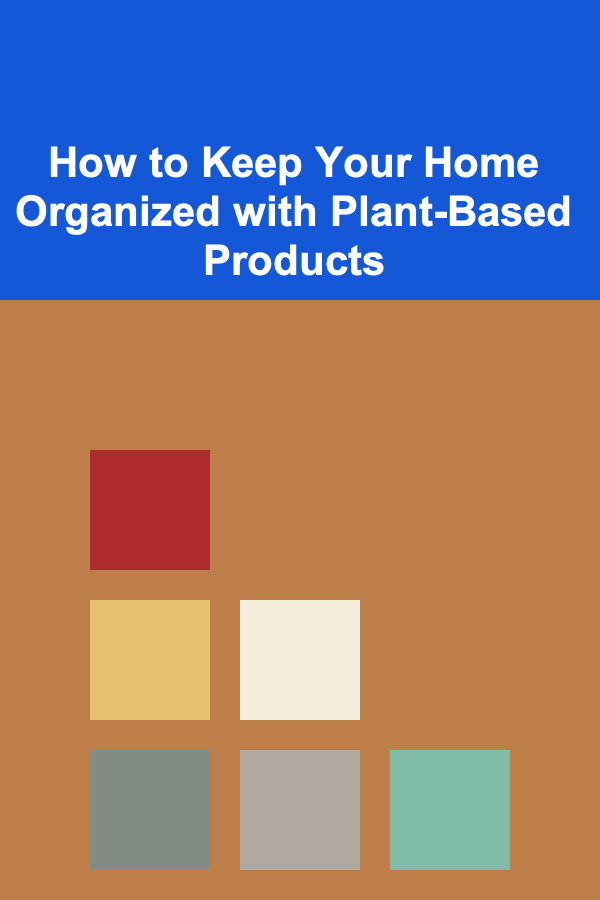 How to Keep Your Home Organized with Plant-Based Products