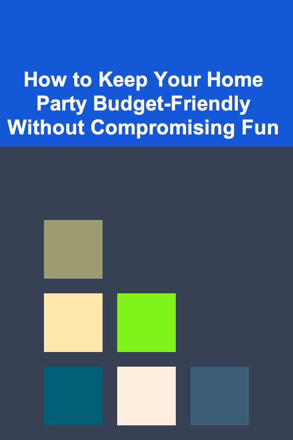 How to Keep Your Home Party Budget-Friendly Without Compromising Fun