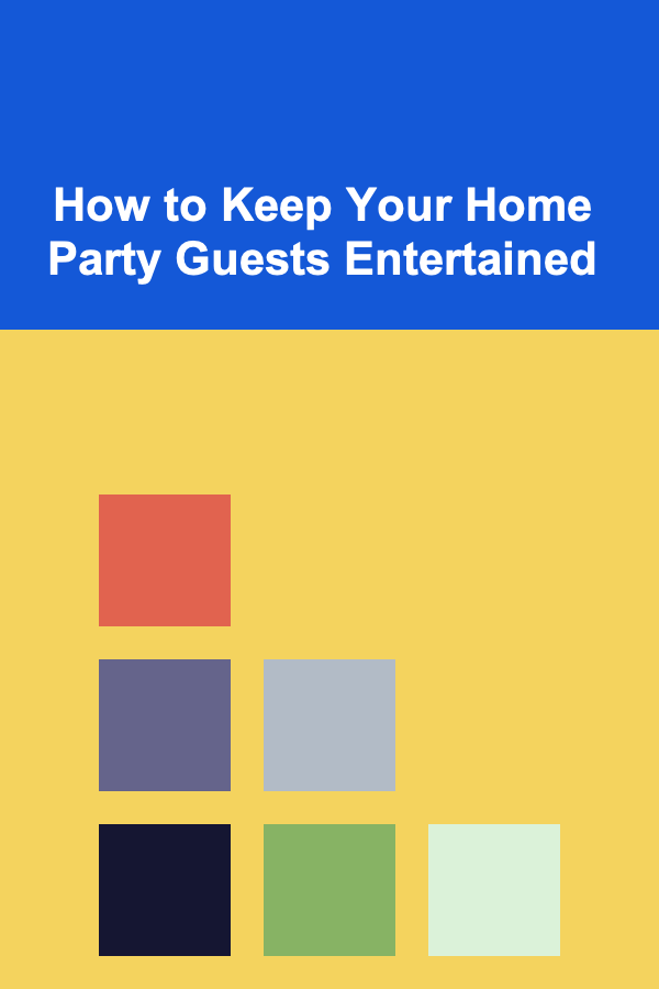 How to Keep Your Home Party Guests Entertained