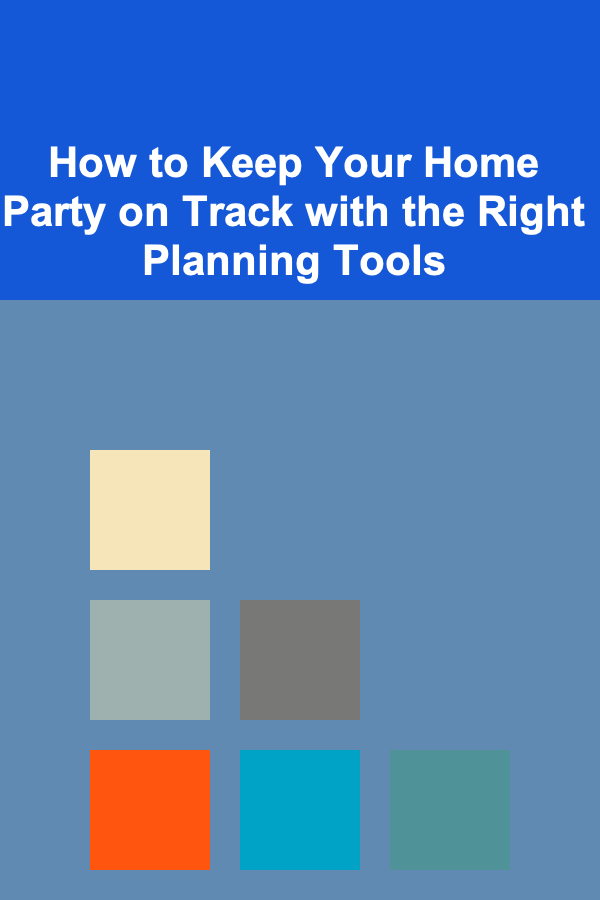 How to Keep Your Home Party on Track with the Right Planning Tools