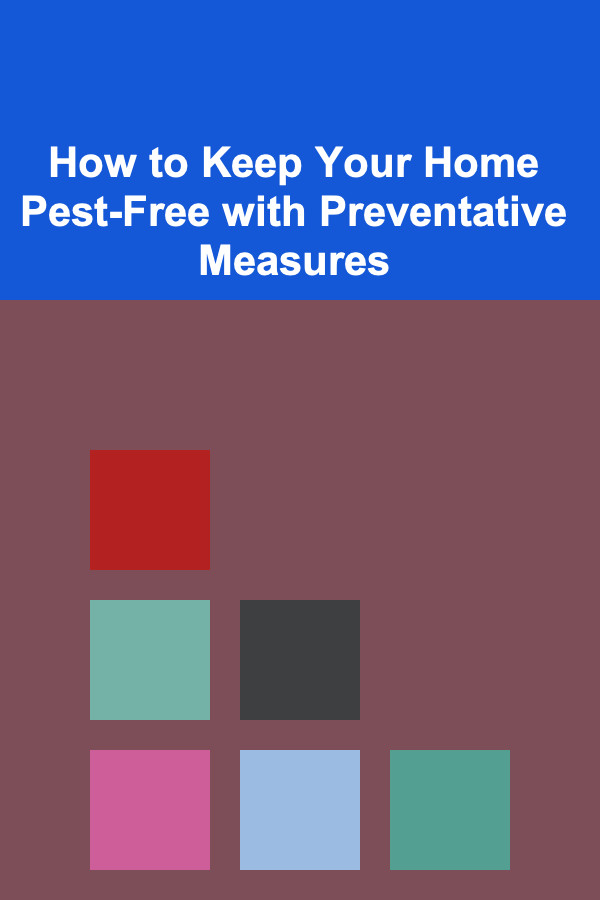 How to Keep Your Home Pest-Free with Preventative Measures