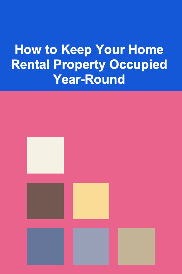 How to Keep Your Home Rental Property Occupied Year-Round