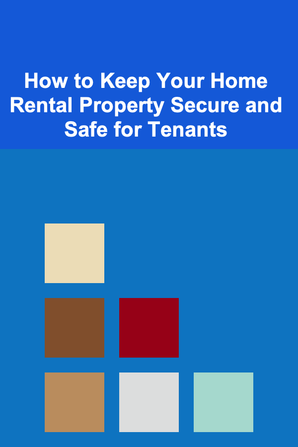 How to Keep Your Home Rental Property Secure and Safe for Tenants