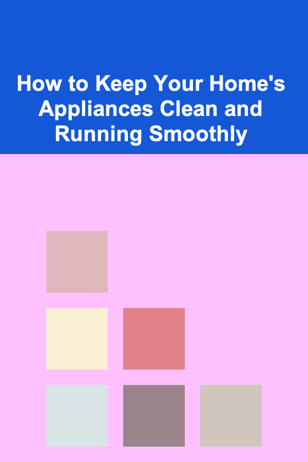 How to Keep Your Home's Appliances Clean and Running Smoothly