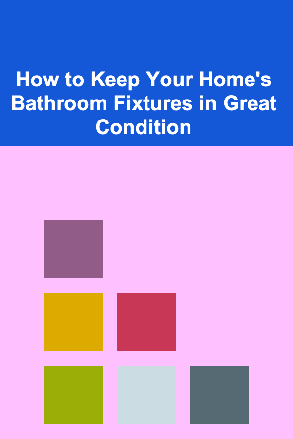 How to Keep Your Home's Bathroom Fixtures in Great Condition
