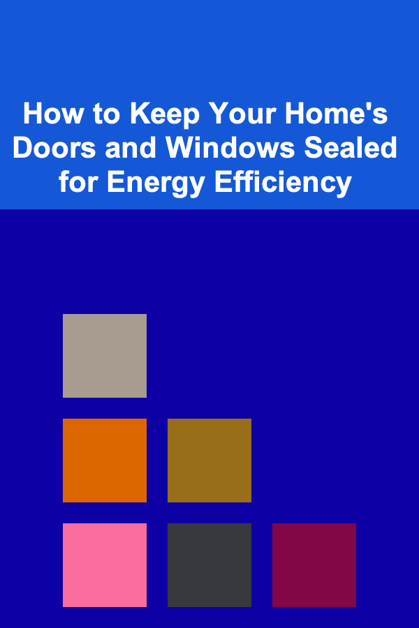 How to Keep Your Home's Doors and Windows Sealed for Energy Efficiency