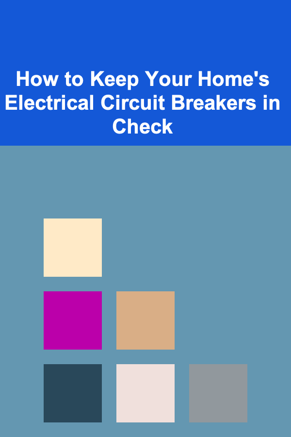 How to Keep Your Home's Electrical Circuit Breakers in Check