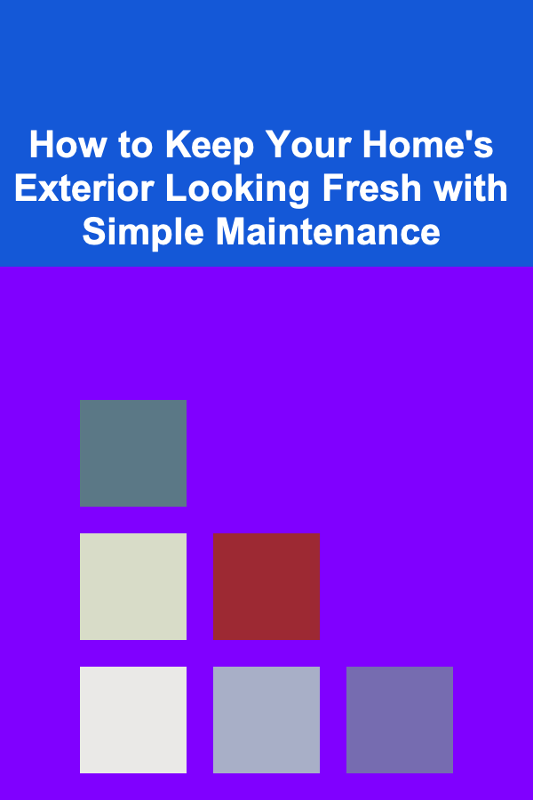 How to Keep Your Home's Exterior Looking Fresh with Simple Maintenance